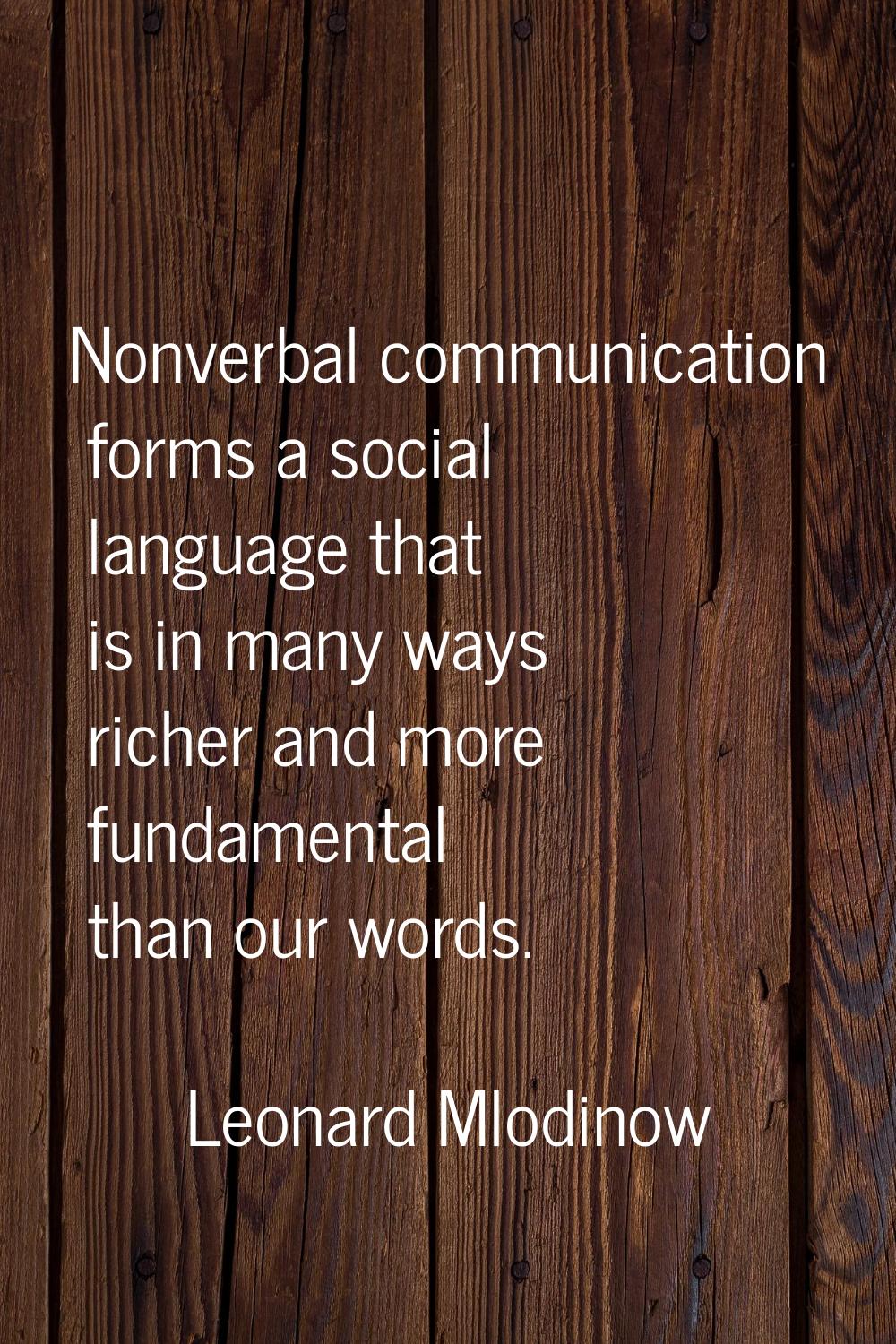 Nonverbal communication forms a social language that is in many ways richer and more fundamental th