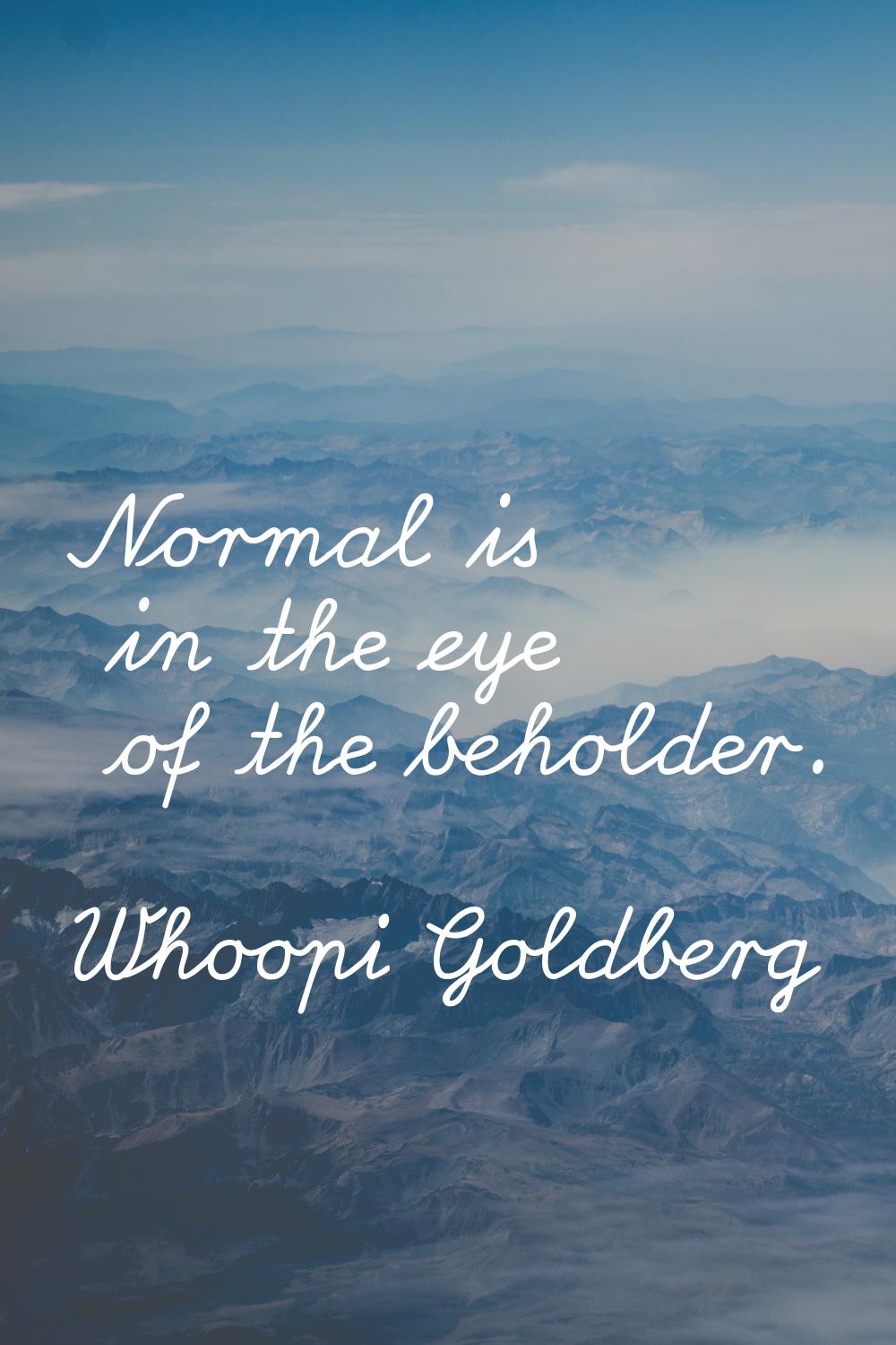 Normal is in the eye of the beholder.