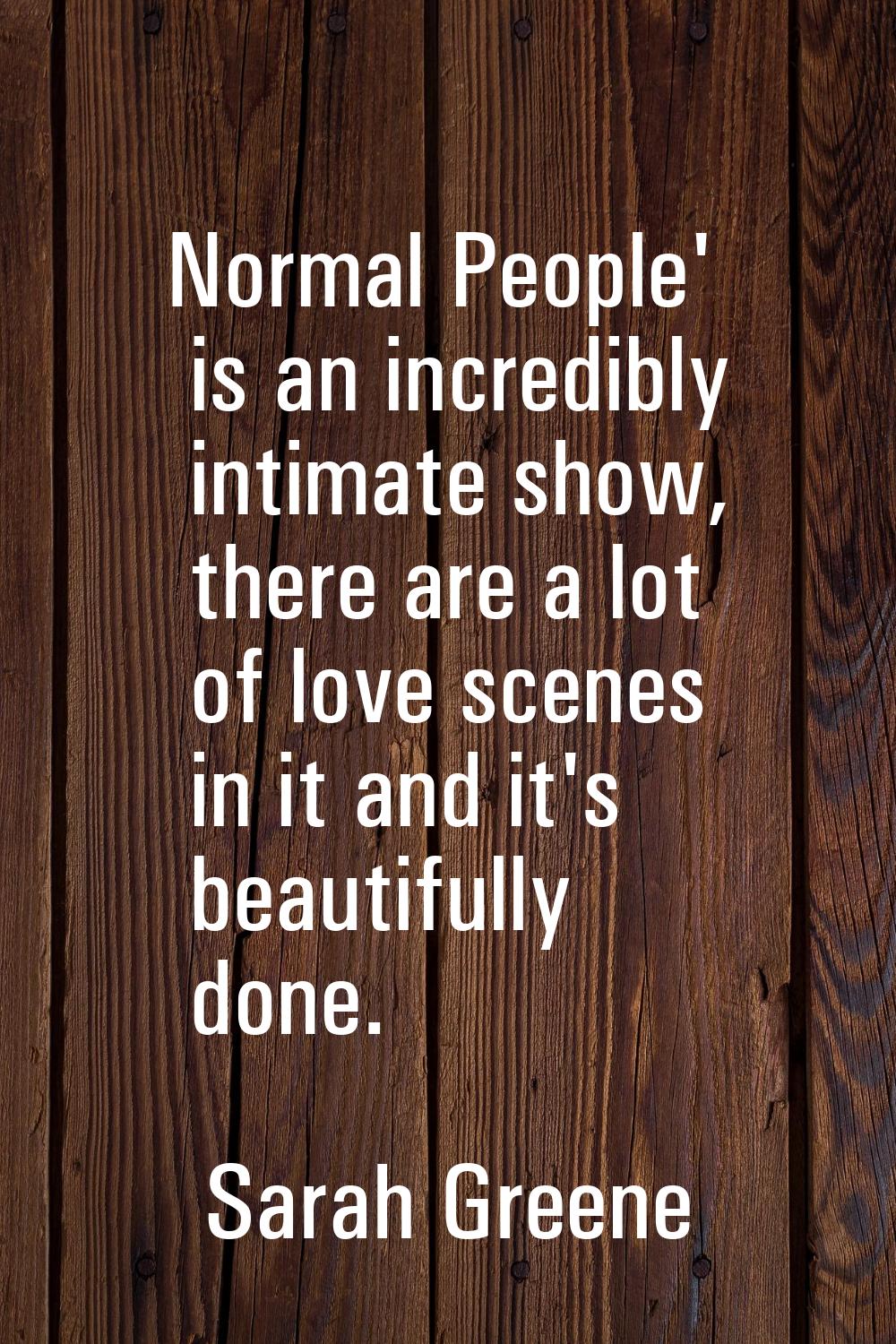 Normal People' is an incredibly intimate show, there are a lot of love scenes in it and it's beauti