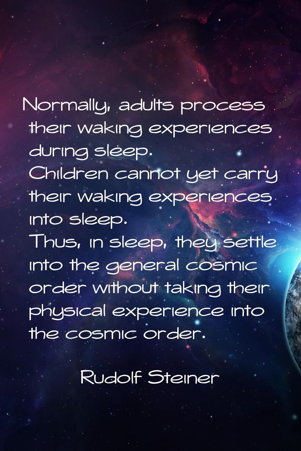 Normally, adults process their waking experiences during sleep. Children cannot yet carry their wak
