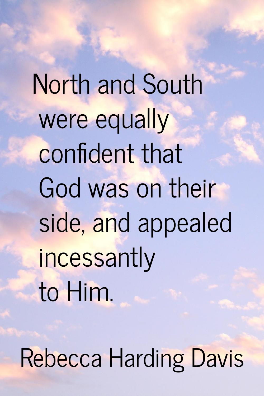 North and South were equally confident that God was on their side, and appealed incessantly to Him.