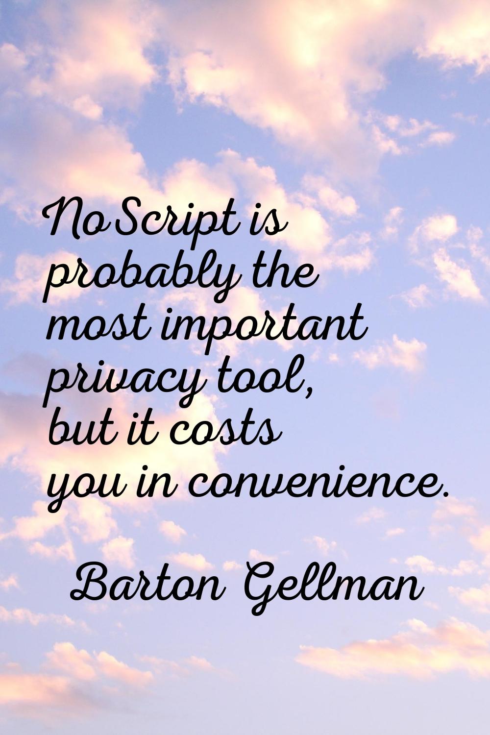 NoScript is probably the most important privacy tool, but it costs you in convenience.
