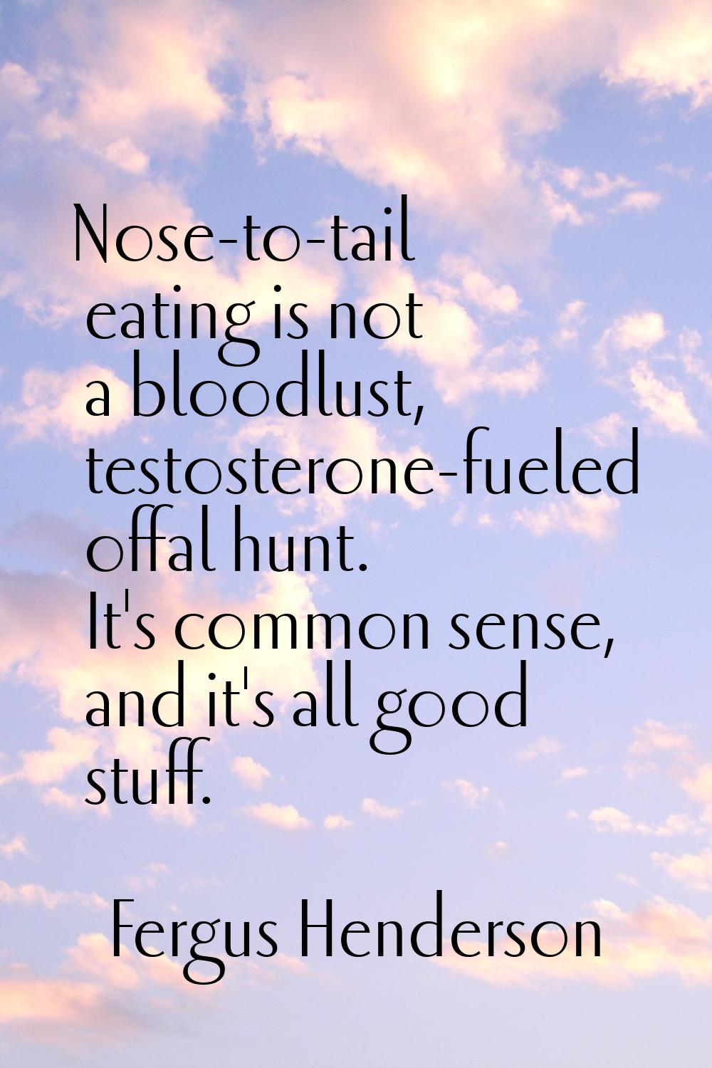 Nose-to-tail eating is not a bloodlust, testosterone-fueled offal hunt. It's common sense, and it's