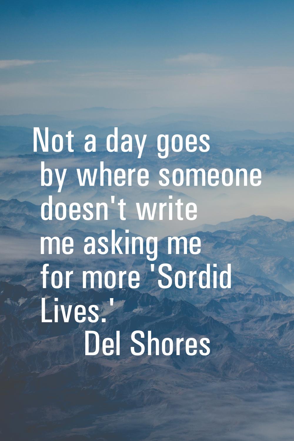 Not a day goes by where someone doesn't write me asking me for more 'Sordid Lives.'