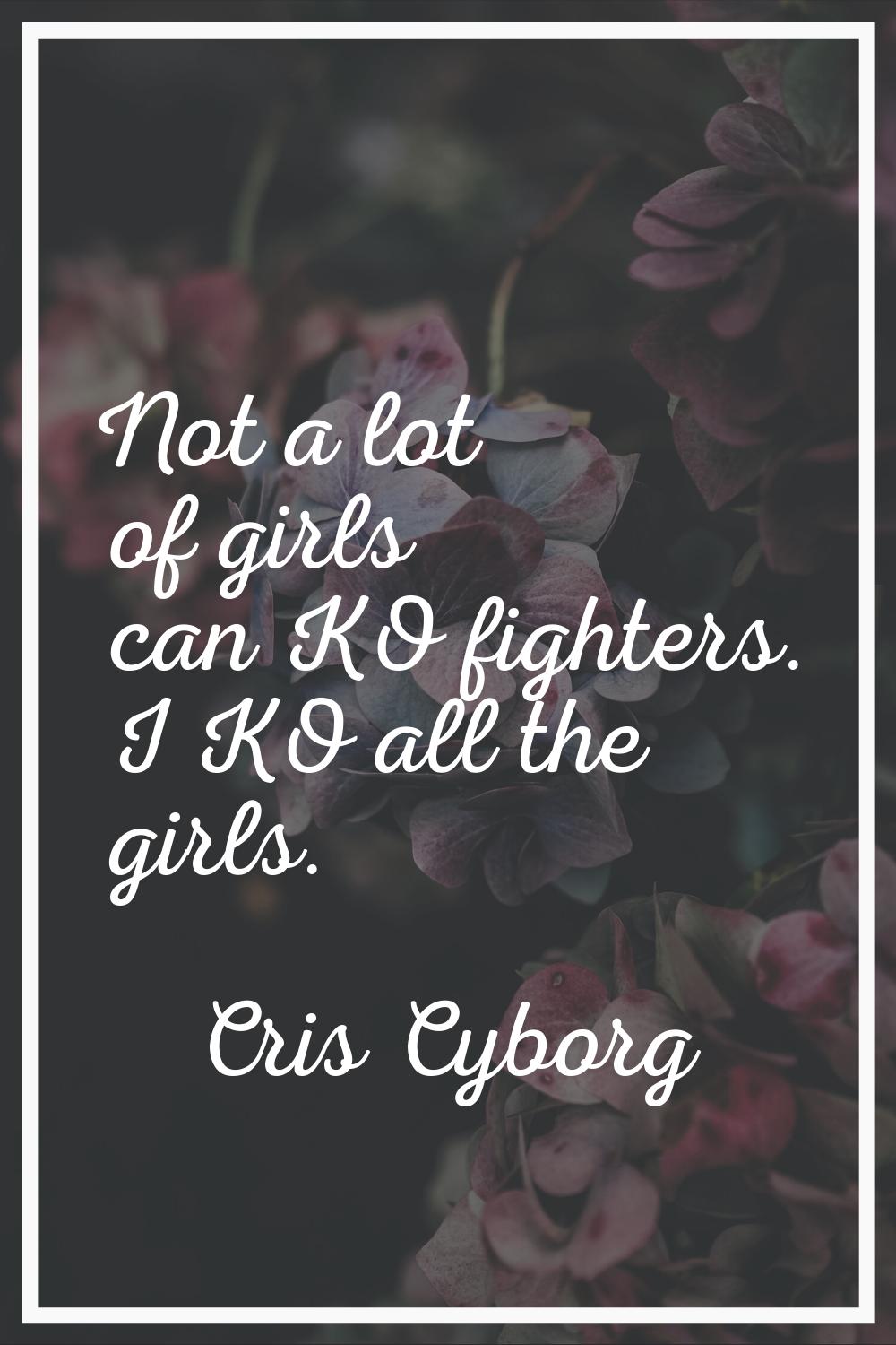 Not a lot of girls can KO fighters. I KO all the girls.