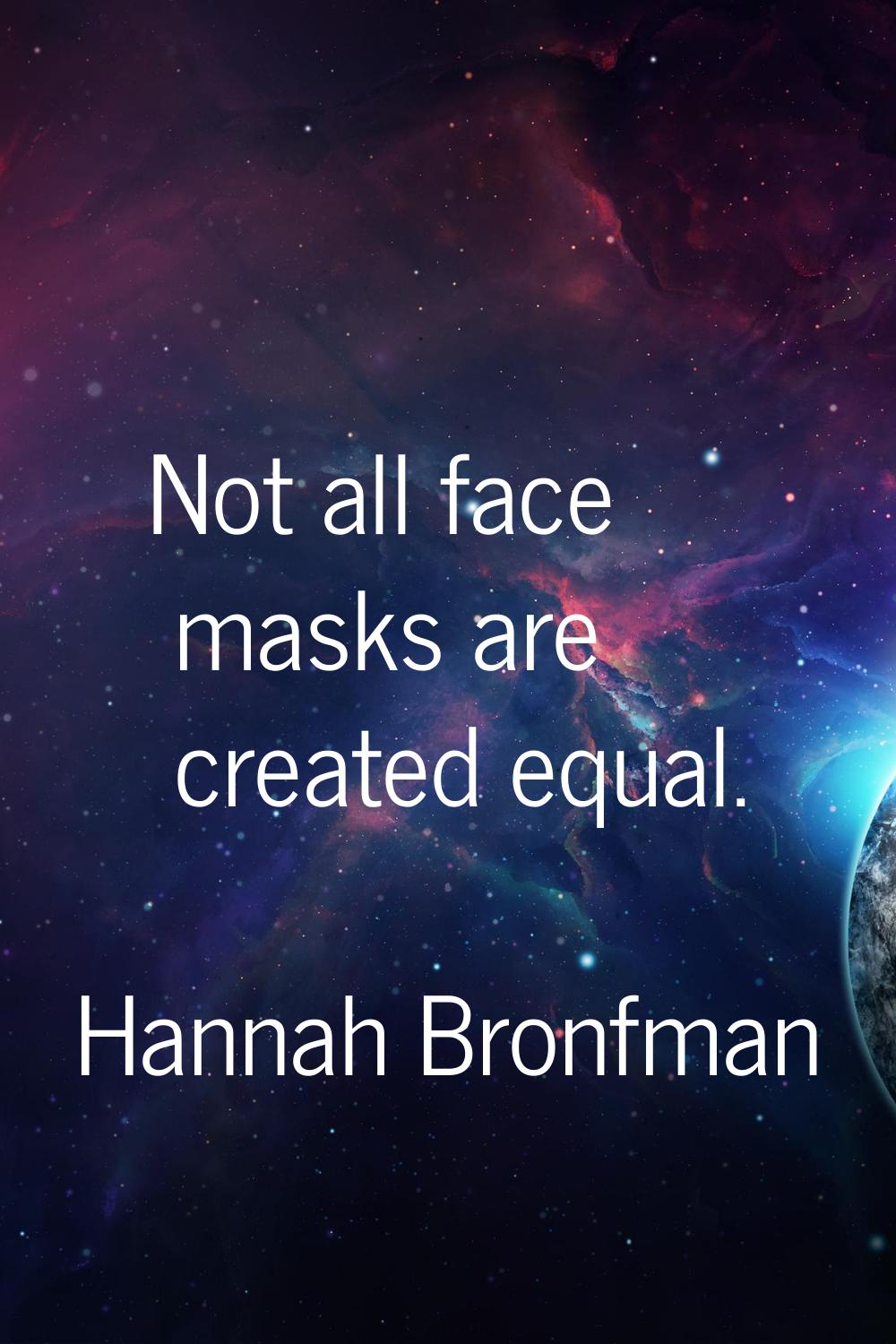 Not all face masks are created equal.