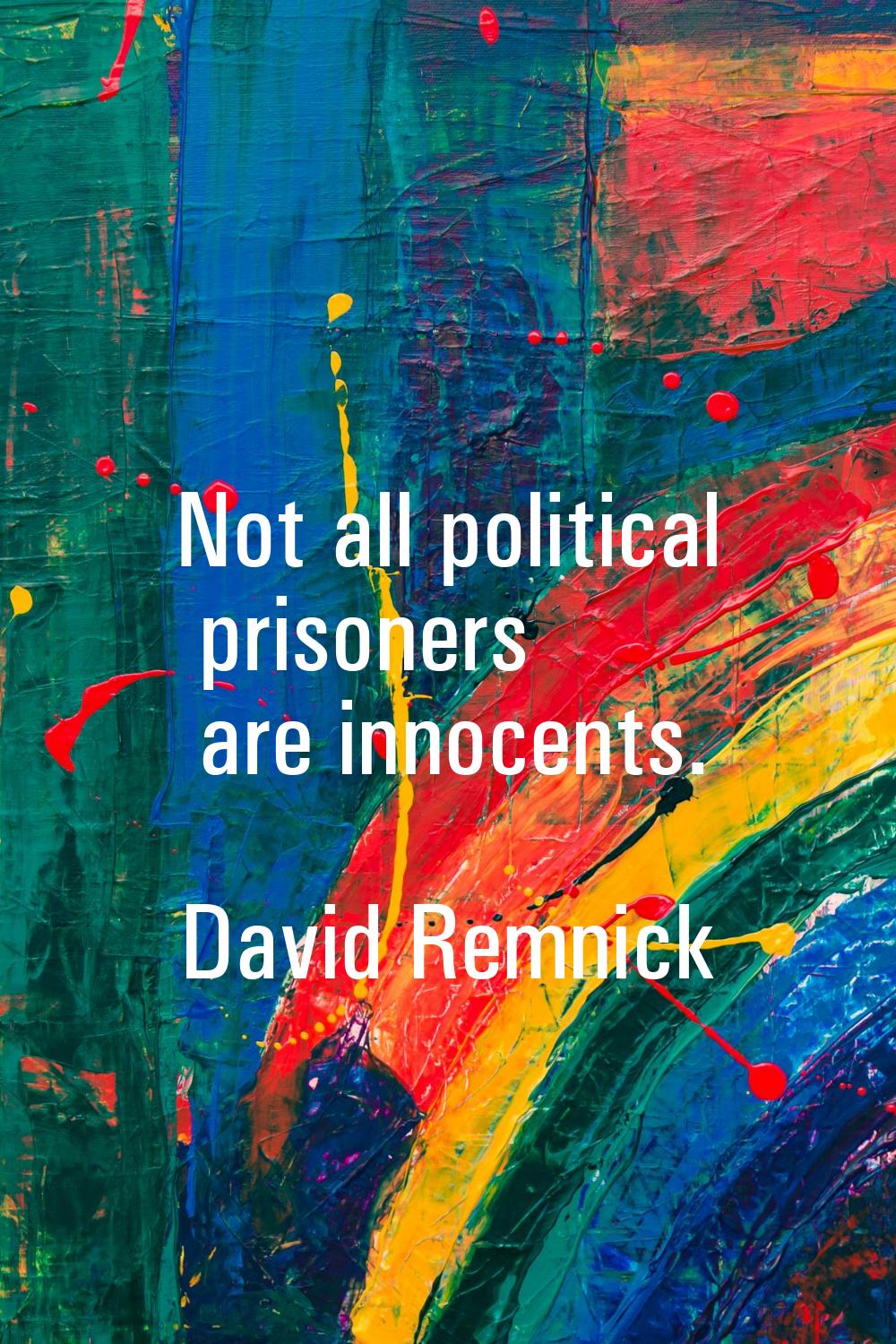Not all political prisoners are innocents.
