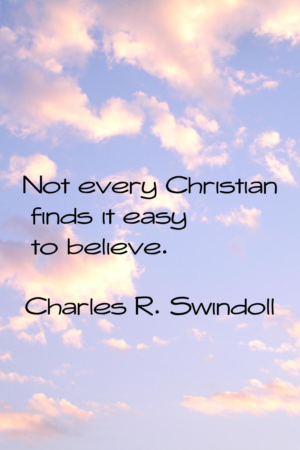 Not every Christian finds it easy to believe.