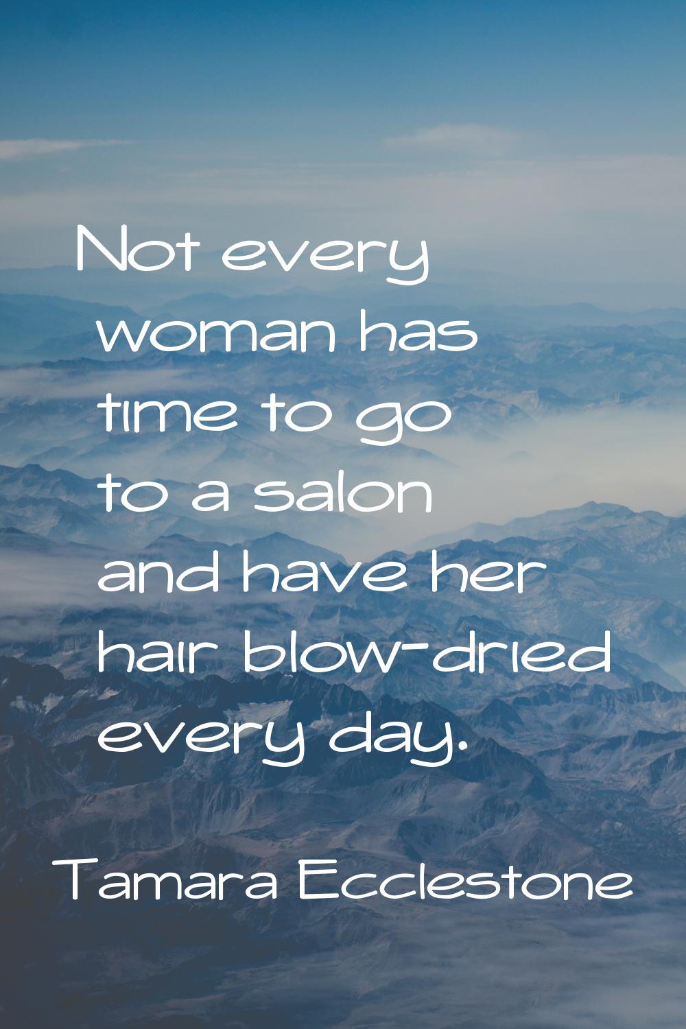 Not every woman has time to go to a salon and have her hair blow-dried every day.