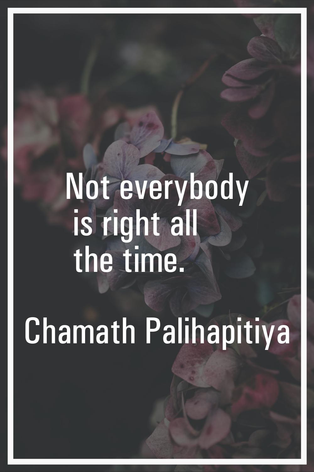 Not everybody is right all the time.