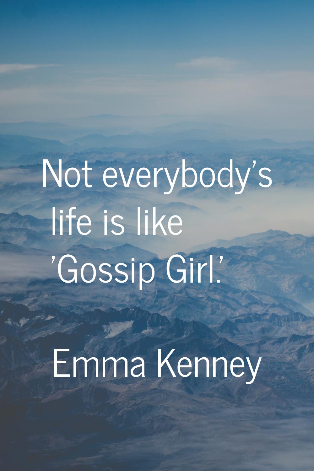Not everybody's life is like 'Gossip Girl.'