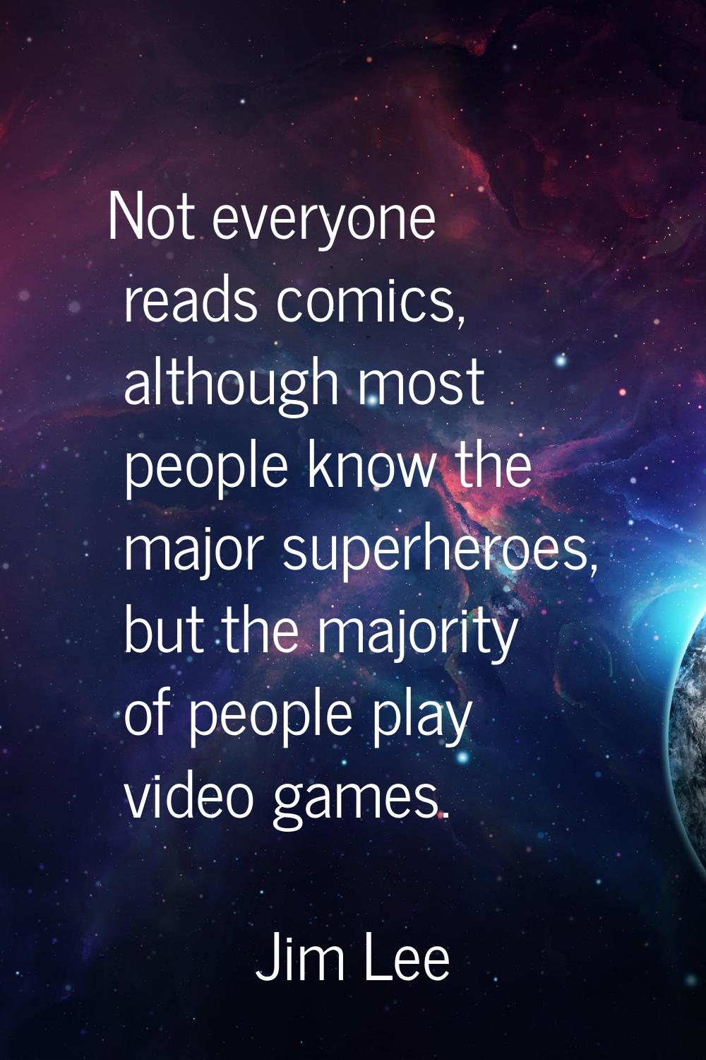 Not everyone reads comics, although most people know the major superheroes, but the majority of peo