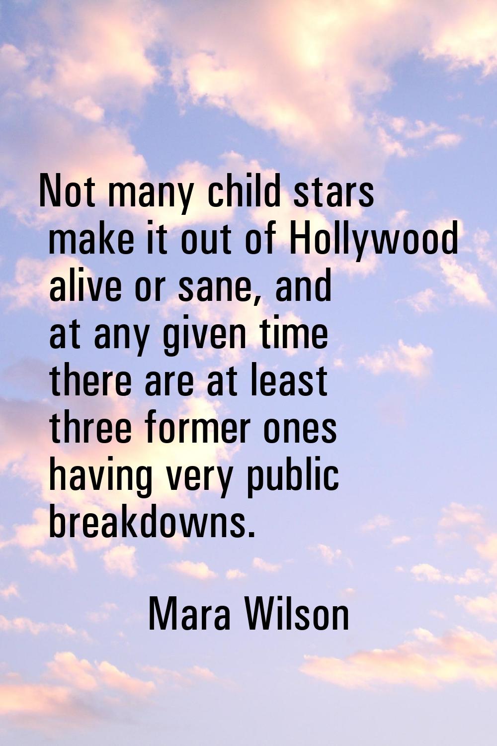 Not many child stars make it out of Hollywood alive or sane, and at any given time there are at lea