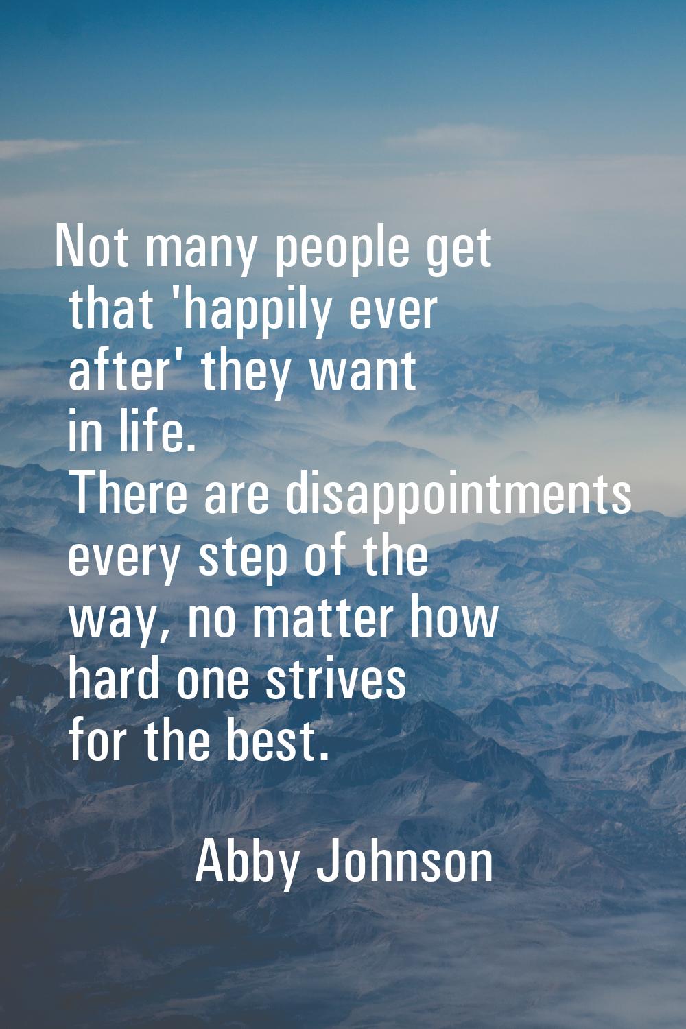 Not many people get that 'happily ever after' they want in life. There are disappointments every st
