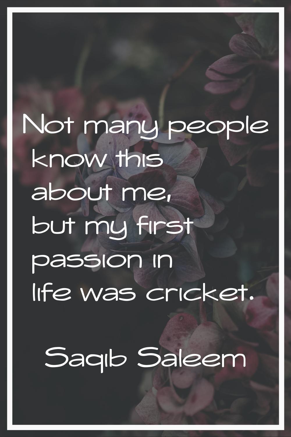 Not many people know this about me, but my first passion in life was cricket.