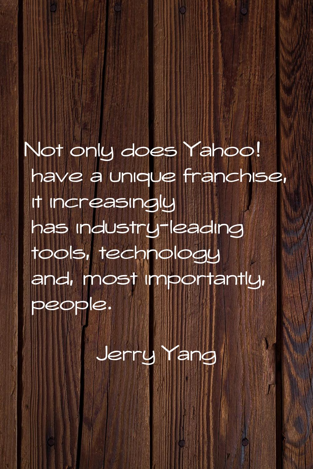 Not only does Yahoo! have a unique franchise, it increasingly has industry-leading tools, technolog