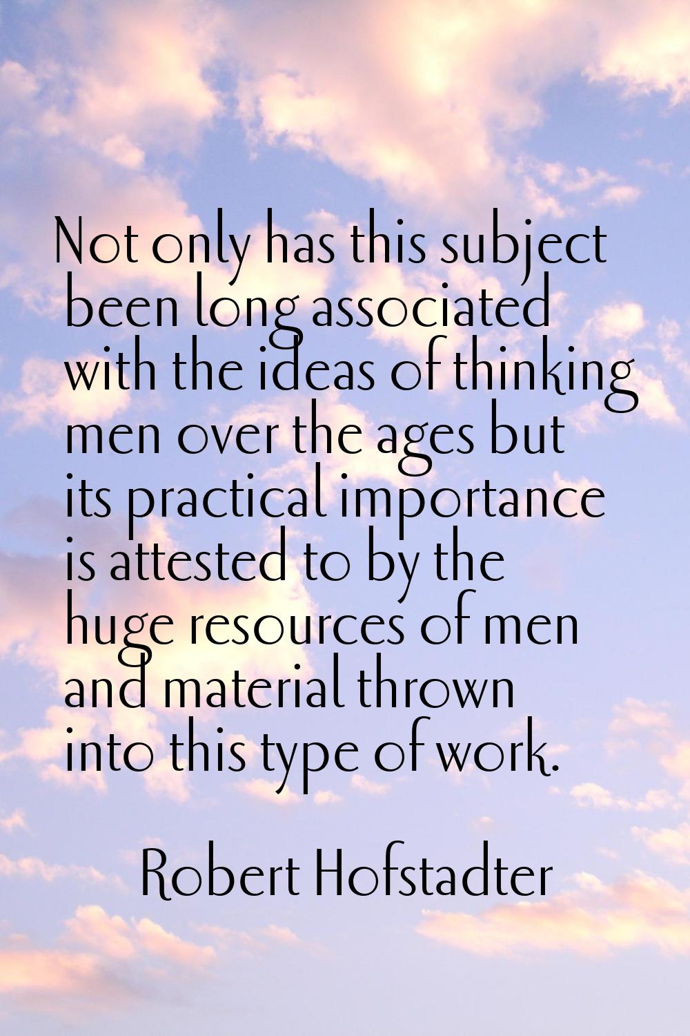 Not only has this subject been long associated with the ideas of thinking men over the ages but its