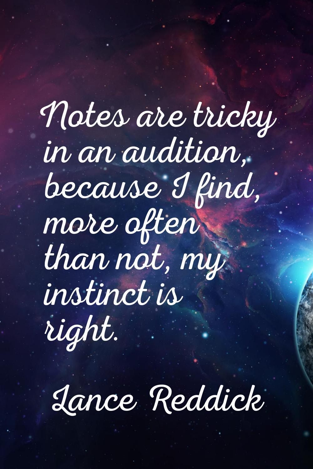 Notes are tricky in an audition, because I find, more often than not, my instinct is right.