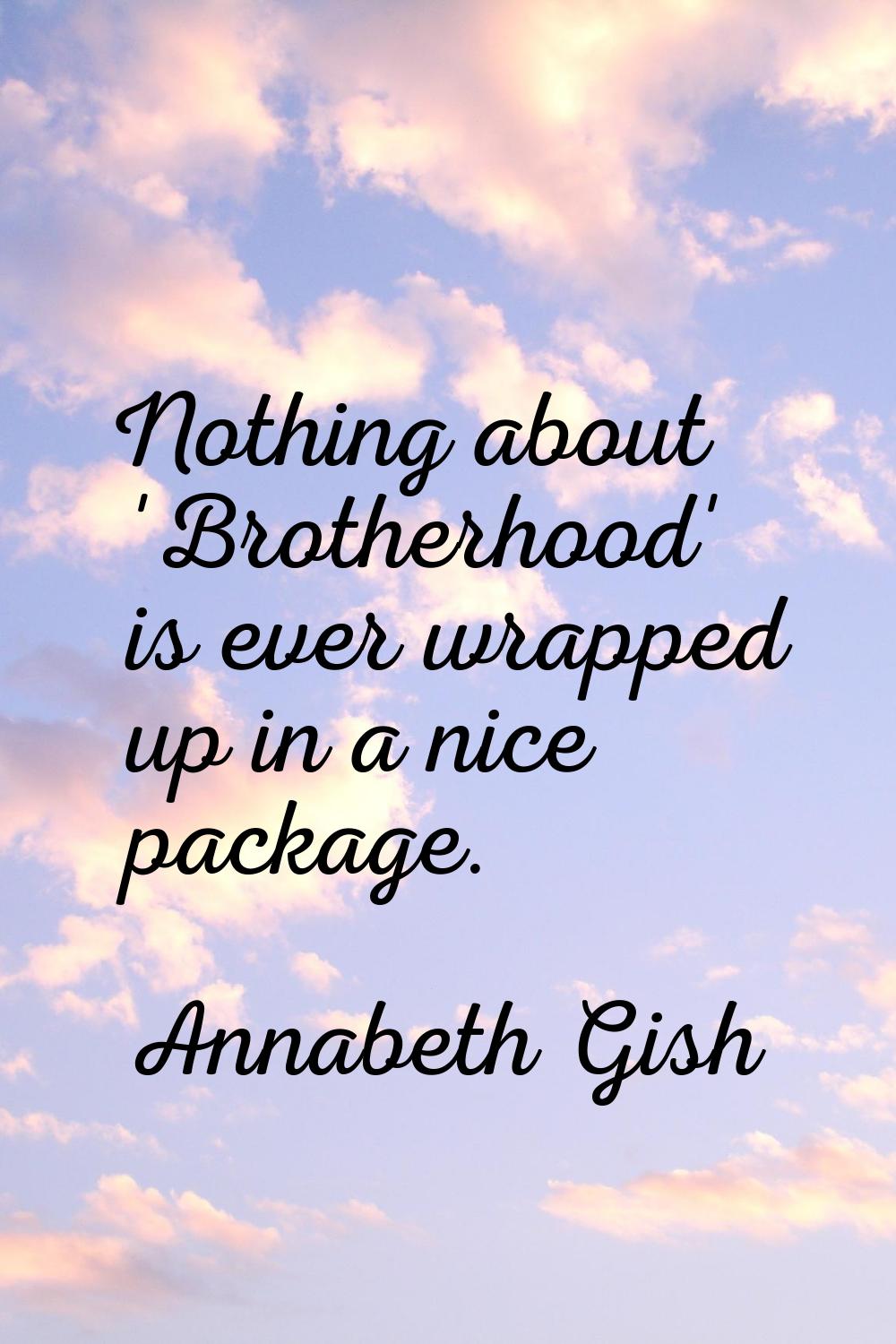 Nothing about 'Brotherhood' is ever wrapped up in a nice package.
