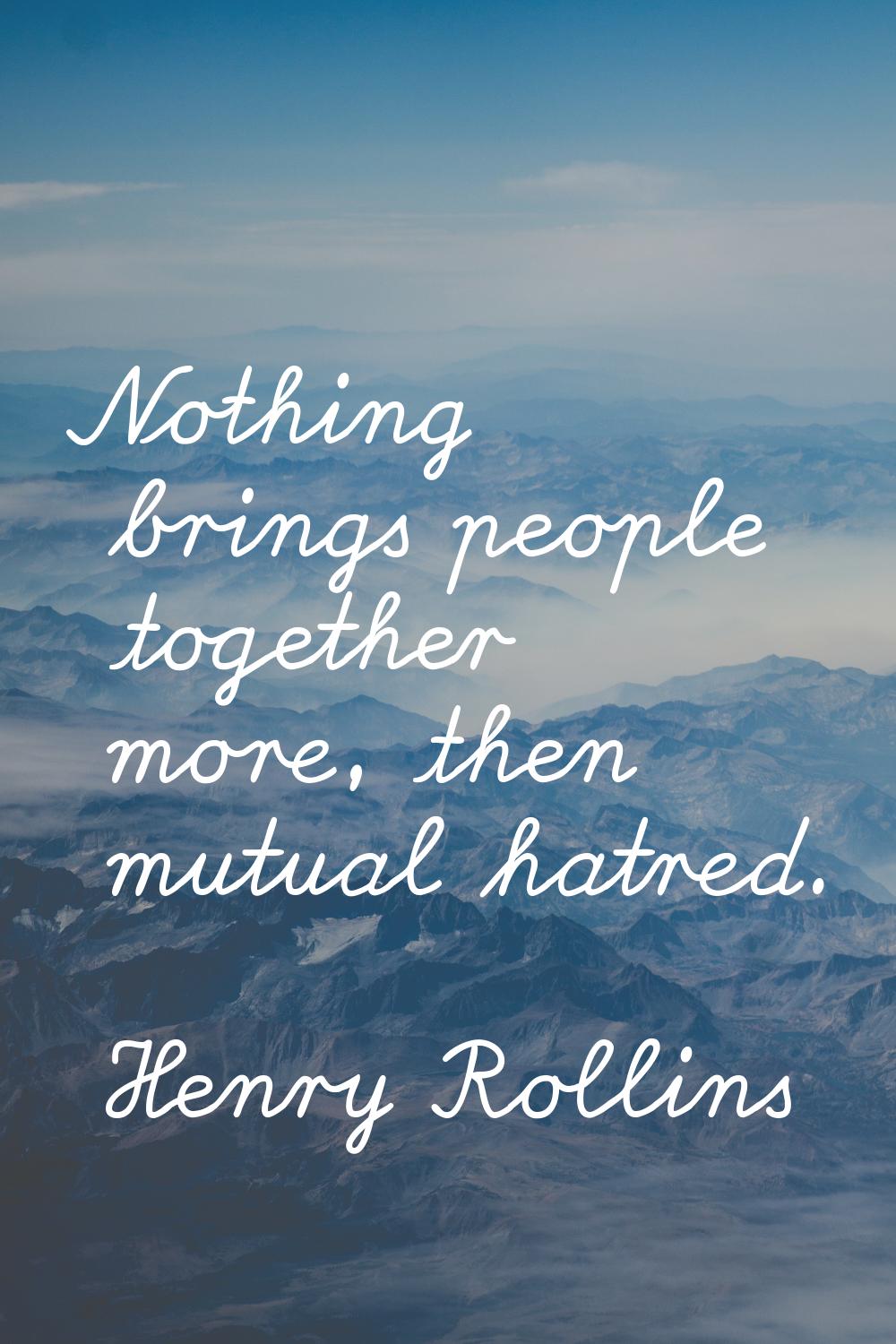 Nothing brings people together more, then mutual hatred.