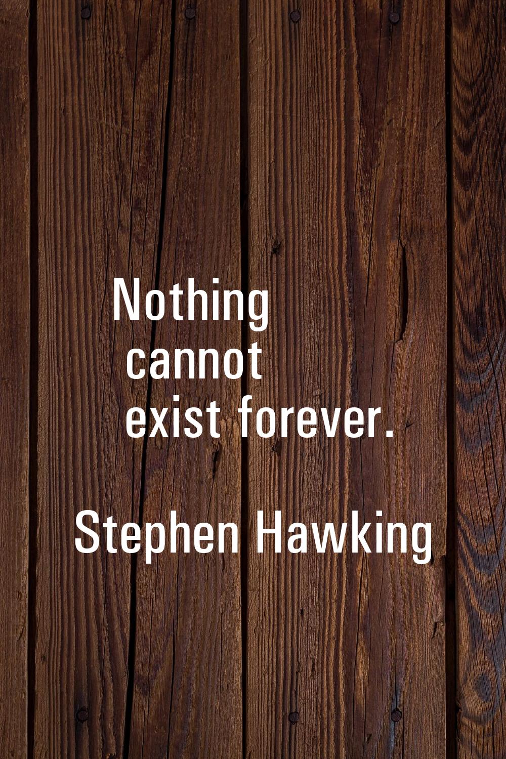 Nothing cannot exist forever.
