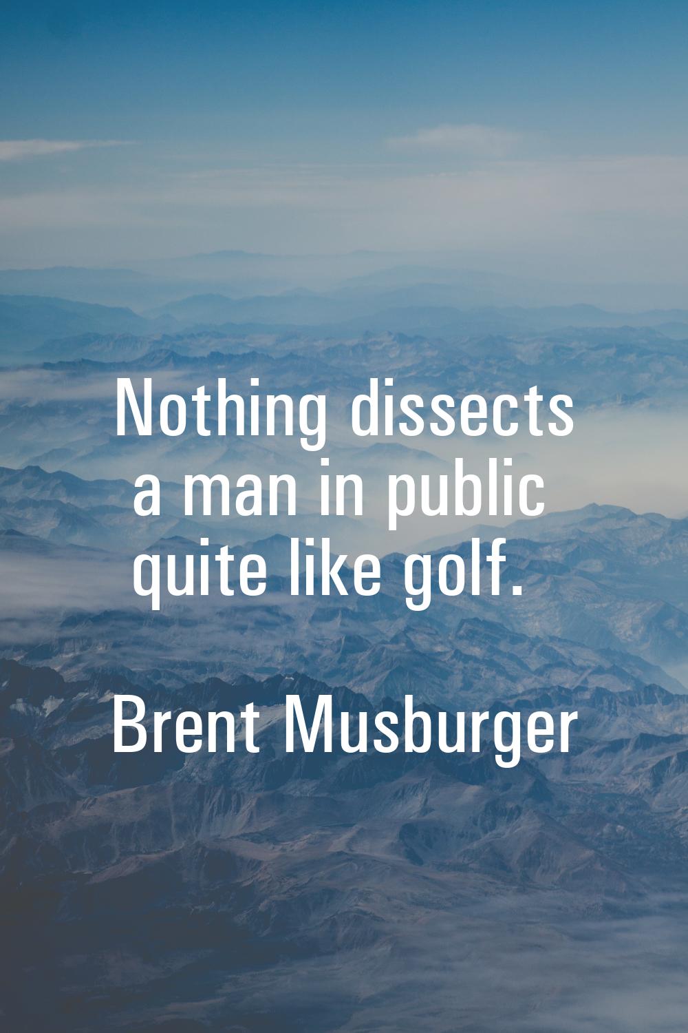Nothing dissects a man in public quite like golf.