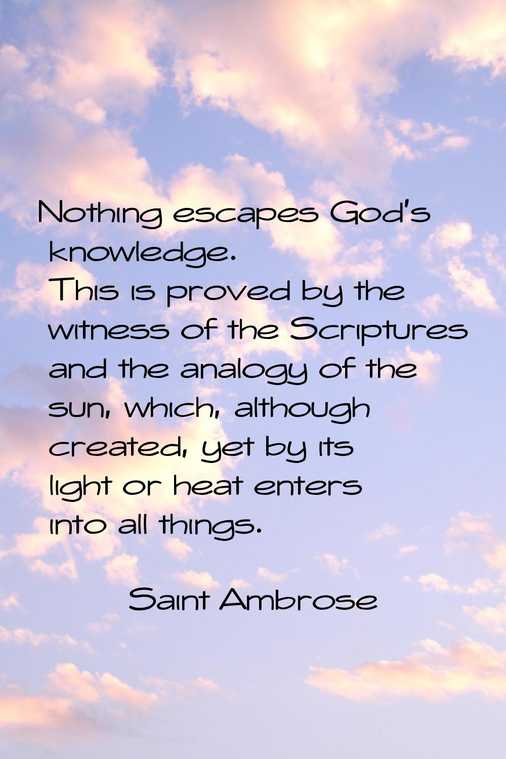 Nothing escapes God's knowledge. This is proved by the witness of the Scriptures and the analogy of