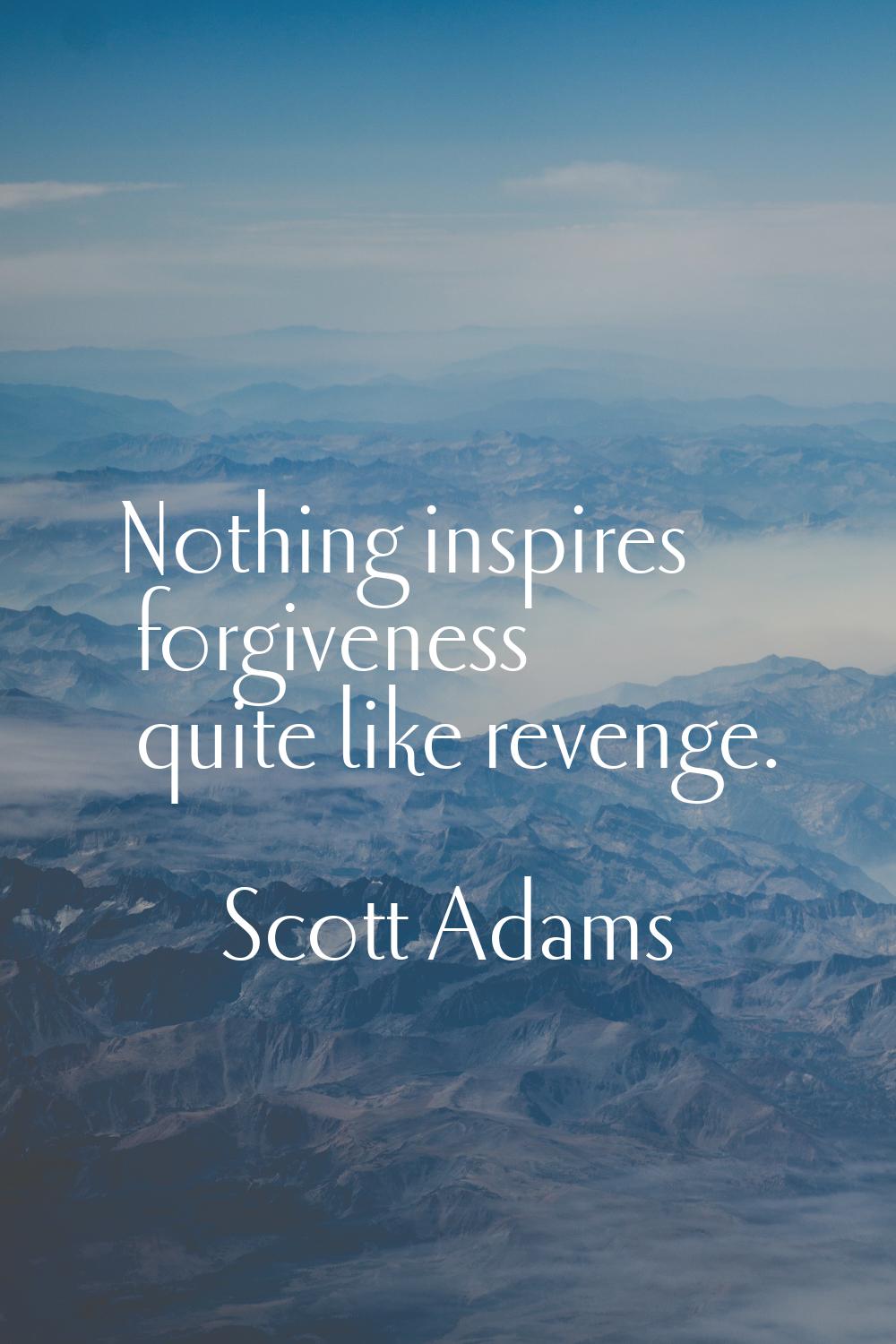Nothing inspires forgiveness quite like revenge.