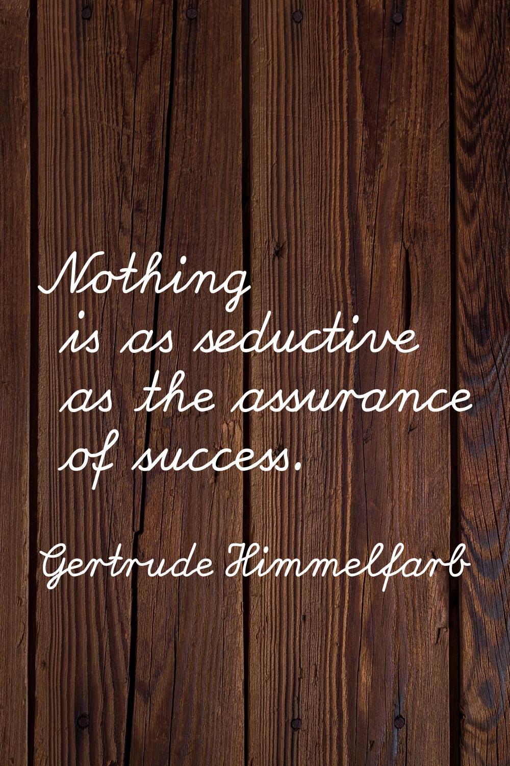 Nothing is as seductive as the assurance of success.