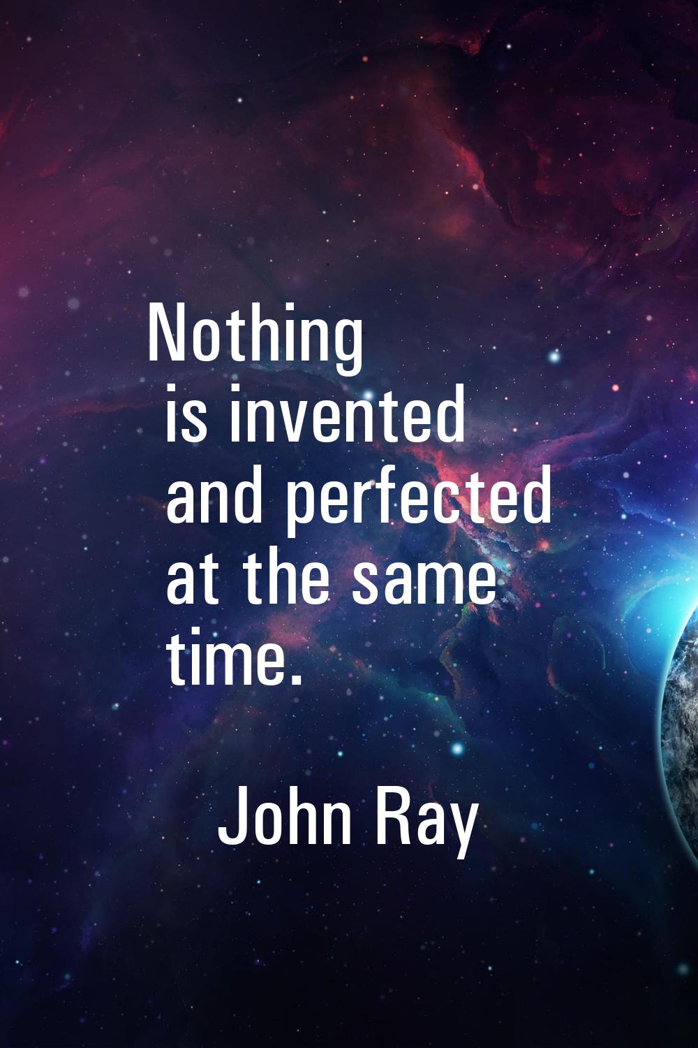 Nothing is invented and perfected at the same time.