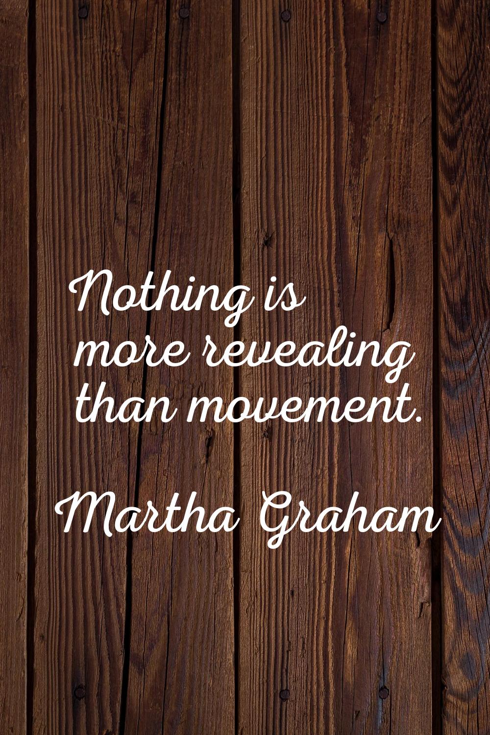 Nothing is more revealing than movement.