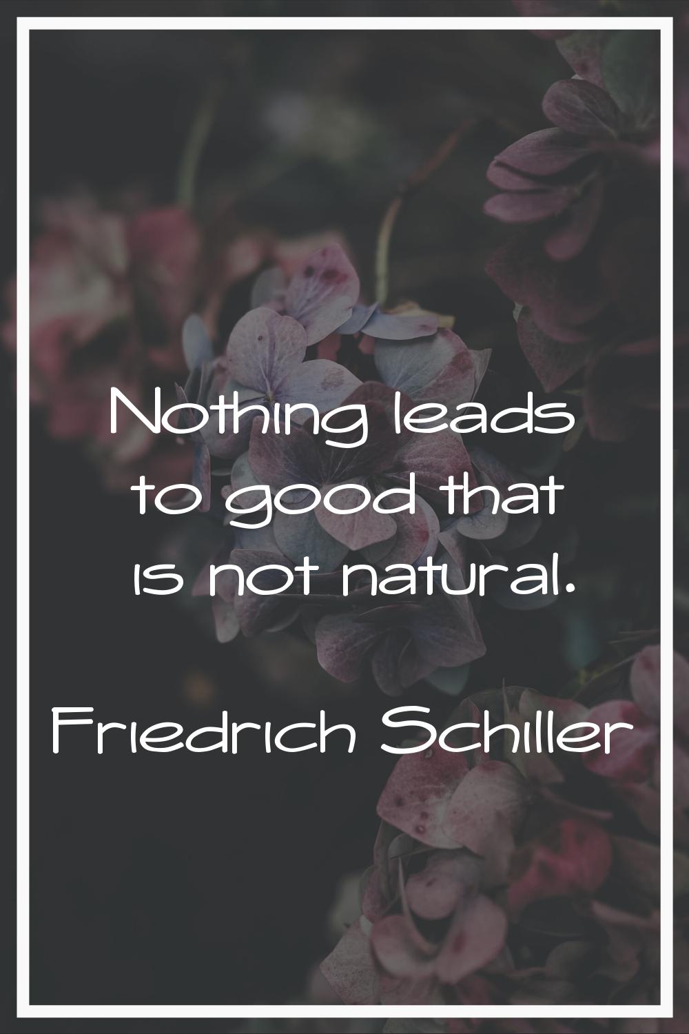 Nothing leads to good that is not natural.