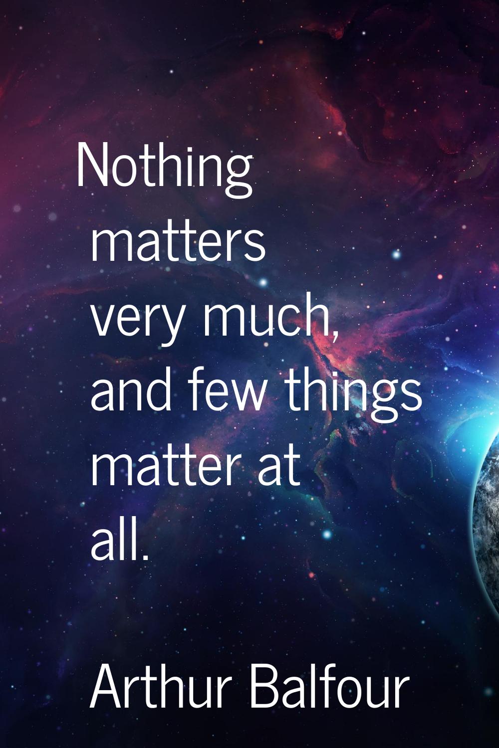 Nothing matters very much, and few things matter at all.