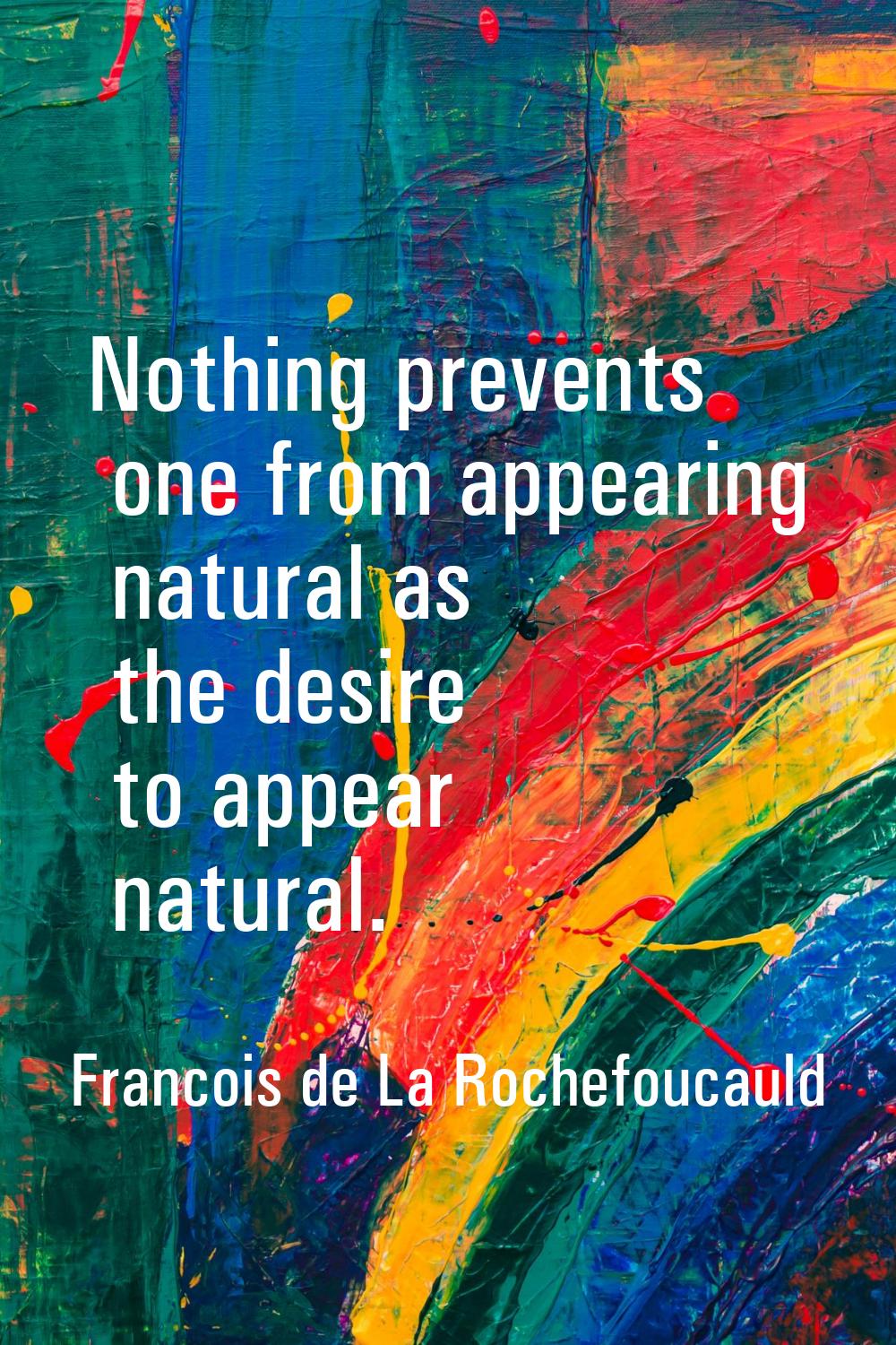 Nothing prevents one from appearing natural as the desire to appear natural.