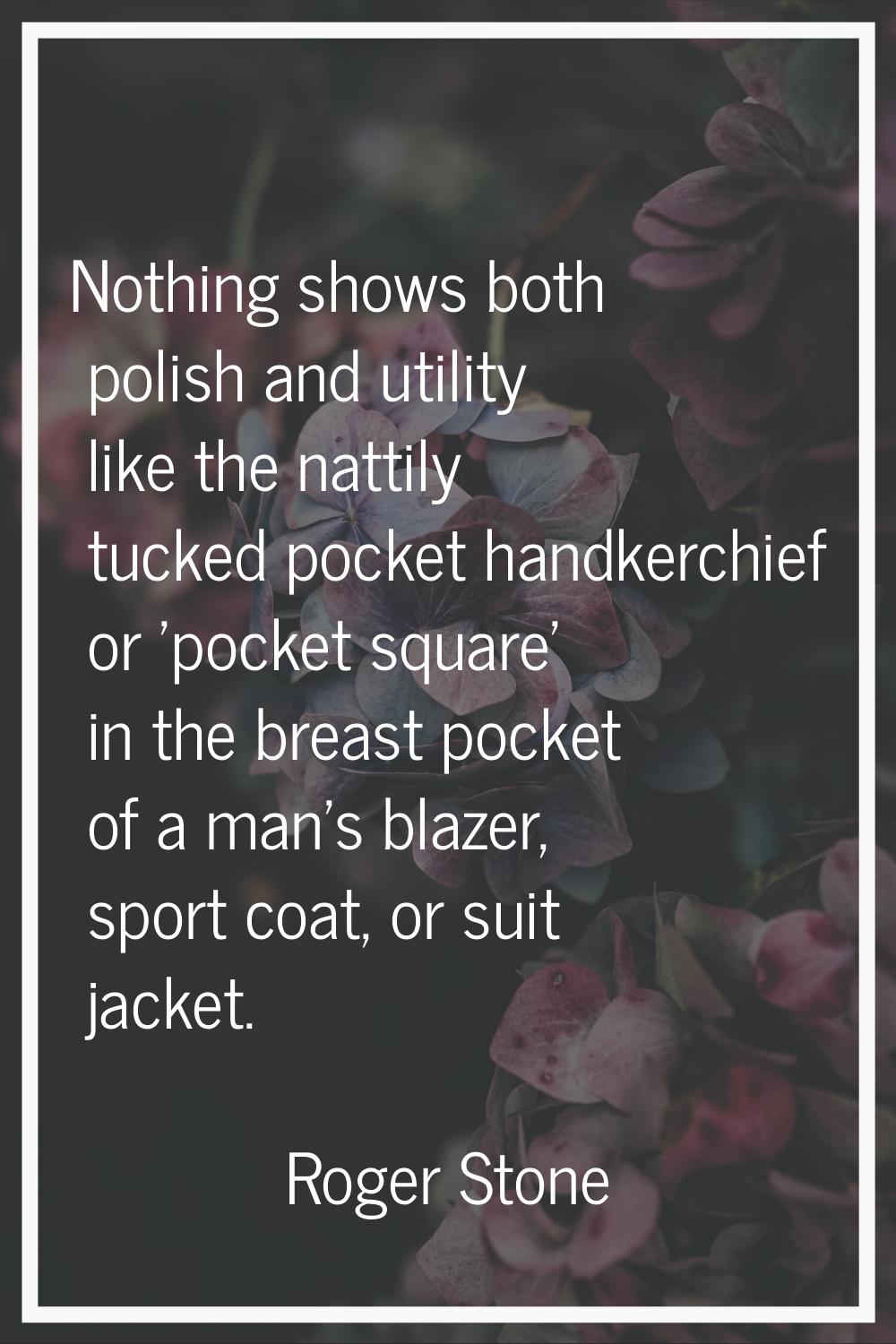 Nothing shows both polish and utility like the nattily tucked pocket handkerchief or 'pocket square