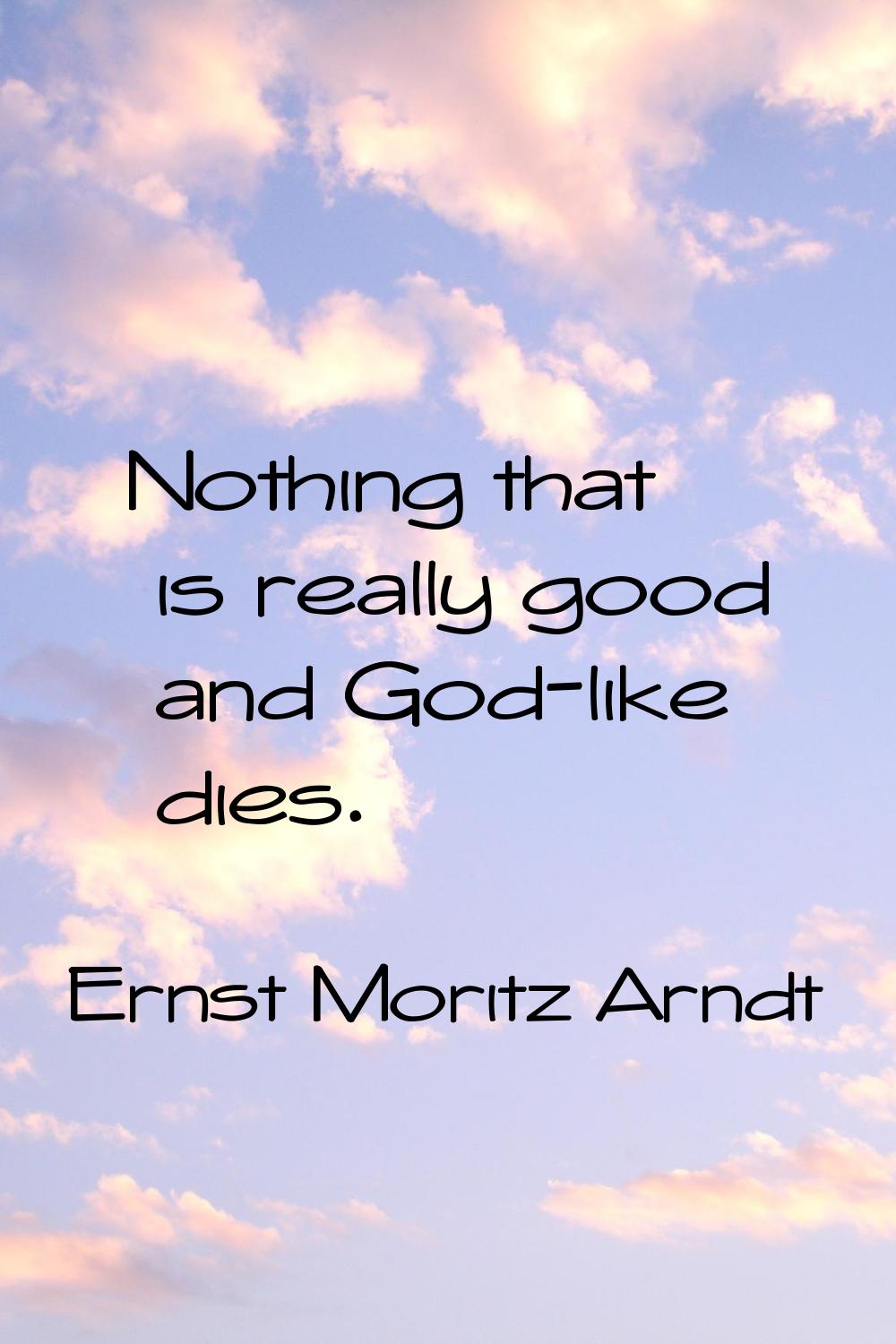 Nothing that is really good and God-like dies.