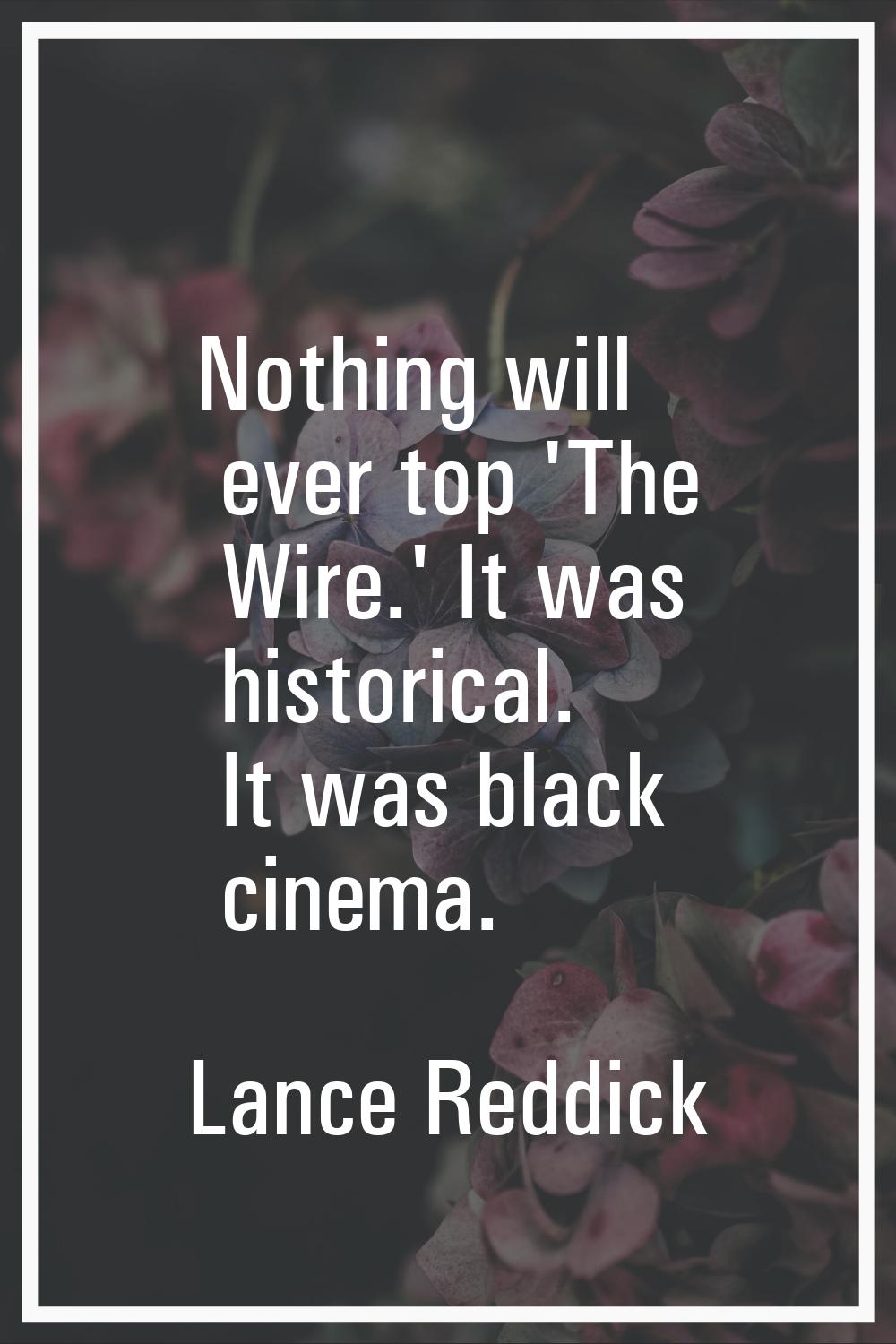 Nothing will ever top 'The Wire.' It was historical. It was black cinema.