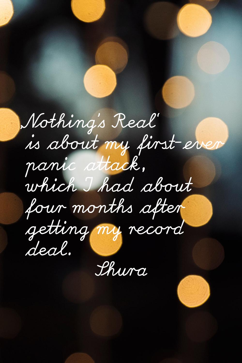 'Nothing's Real' is about my first-ever panic attack, which I had about four months after getting m
