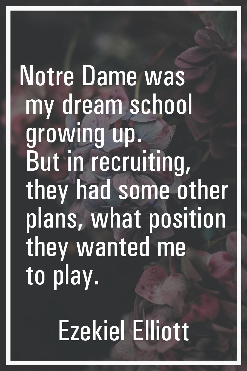 Notre Dame was my dream school growing up. But in recruiting, they had some other plans, what posit