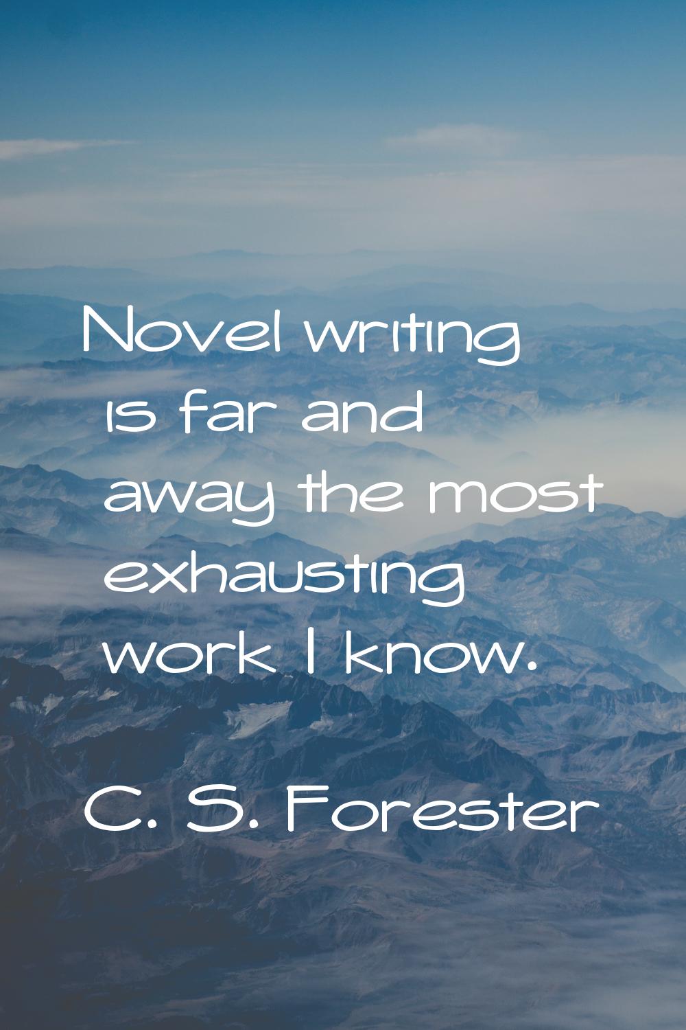 Novel writing is far and away the most exhausting work I know.