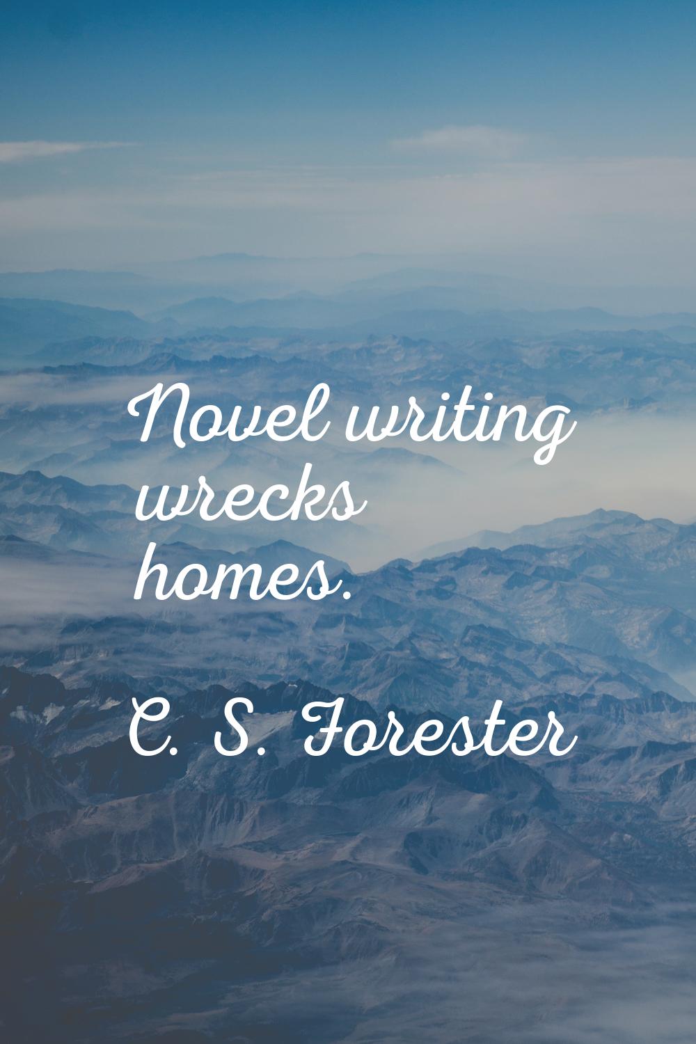 Novel writing wrecks homes.
