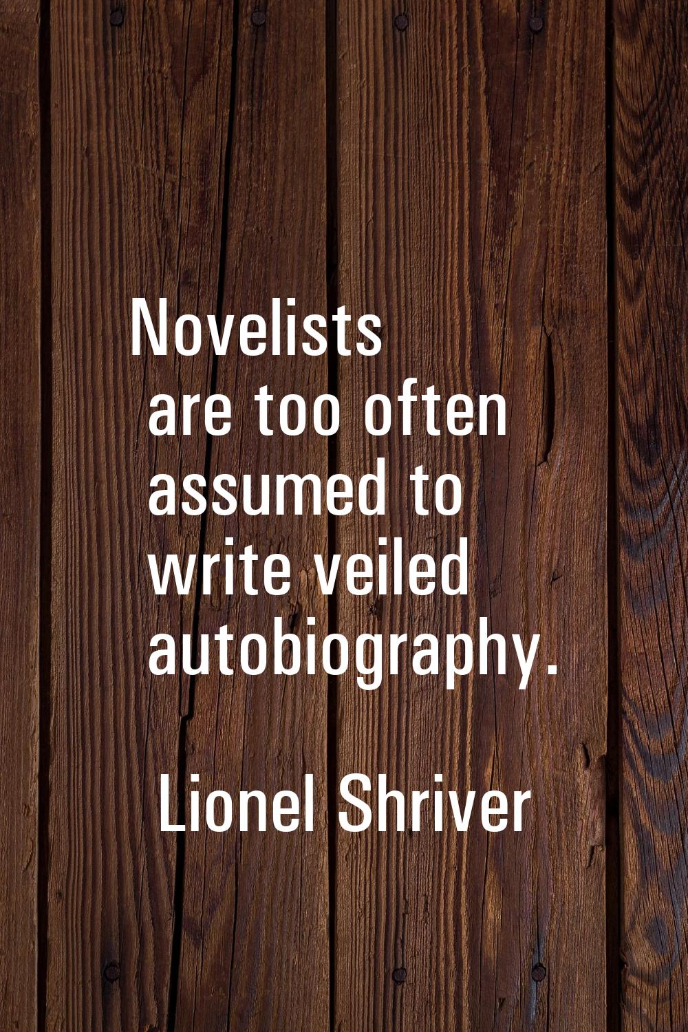 Novelists are too often assumed to write veiled autobiography.