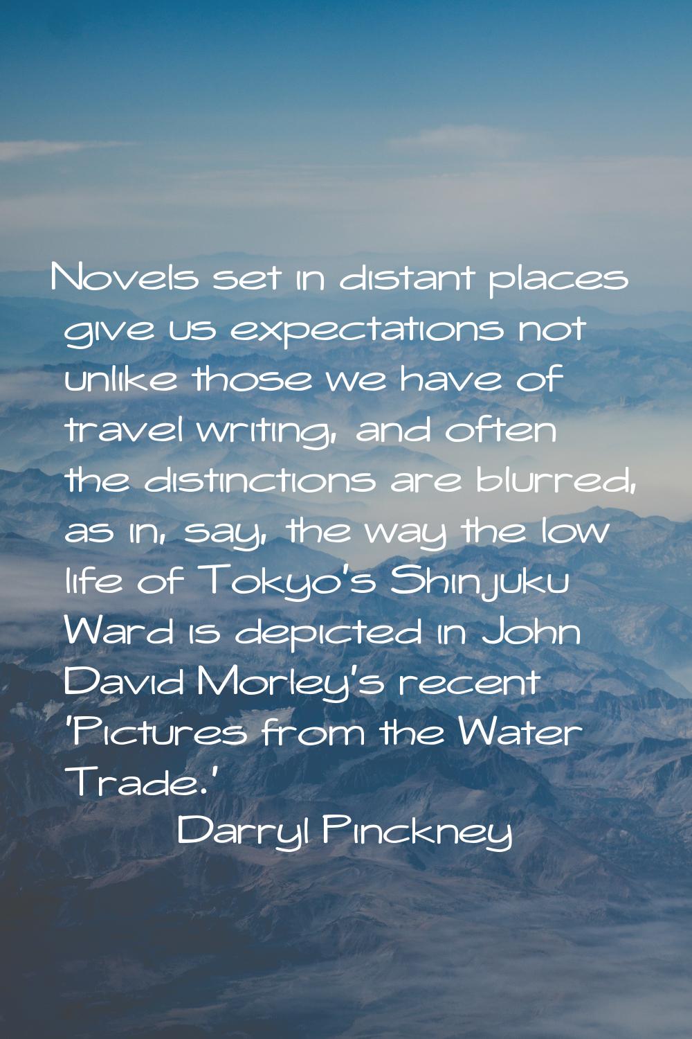 Novels set in distant places give us expectations not unlike those we have of travel writing, and o