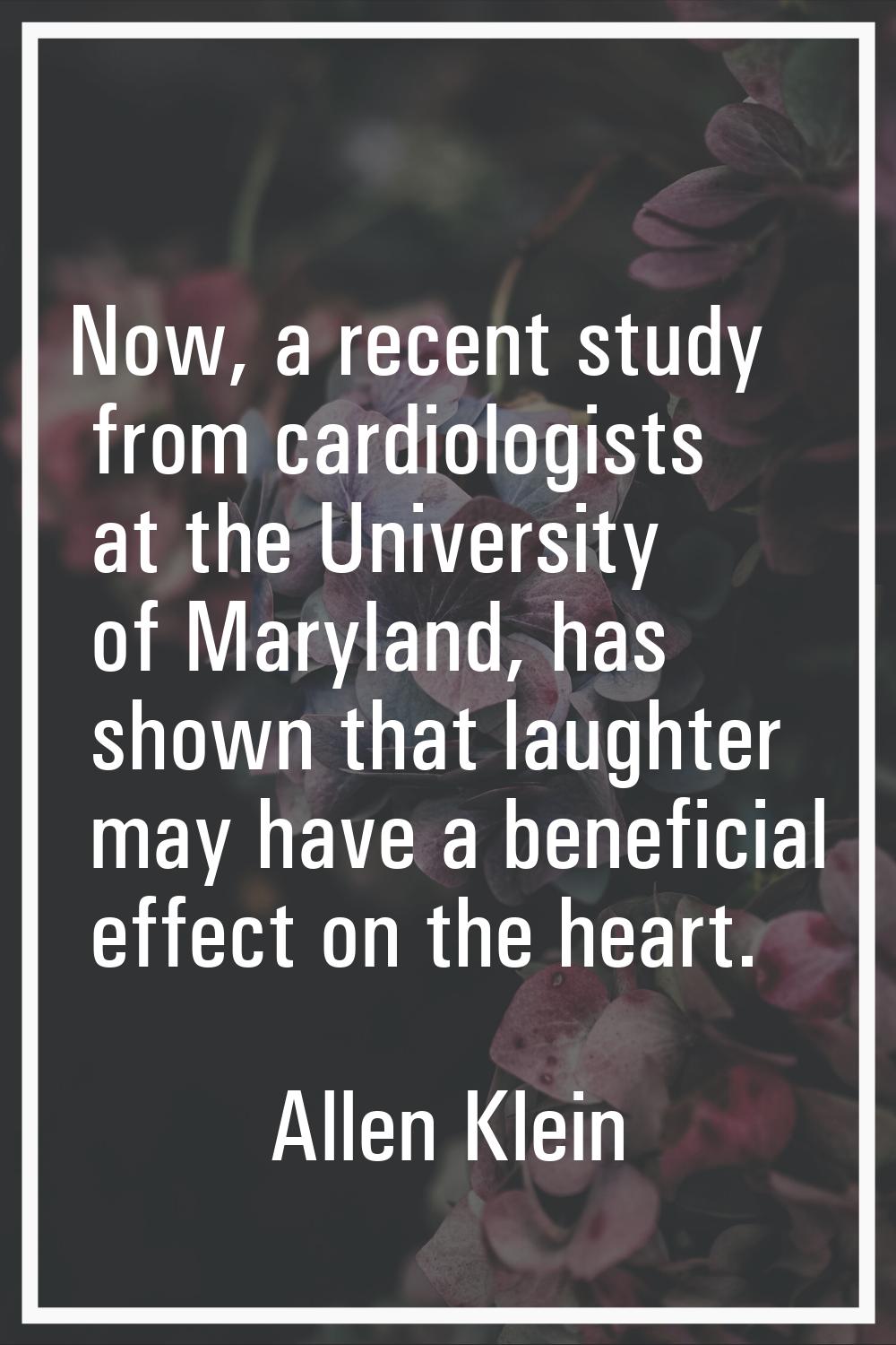 Now, a recent study from cardiologists at the University of Maryland, has shown that laughter may h
