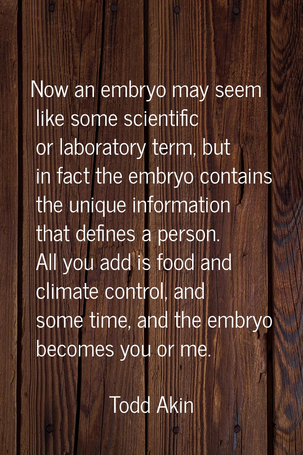 Now an embryo may seem like some scientific or laboratory term, but in fact the embryo contains the