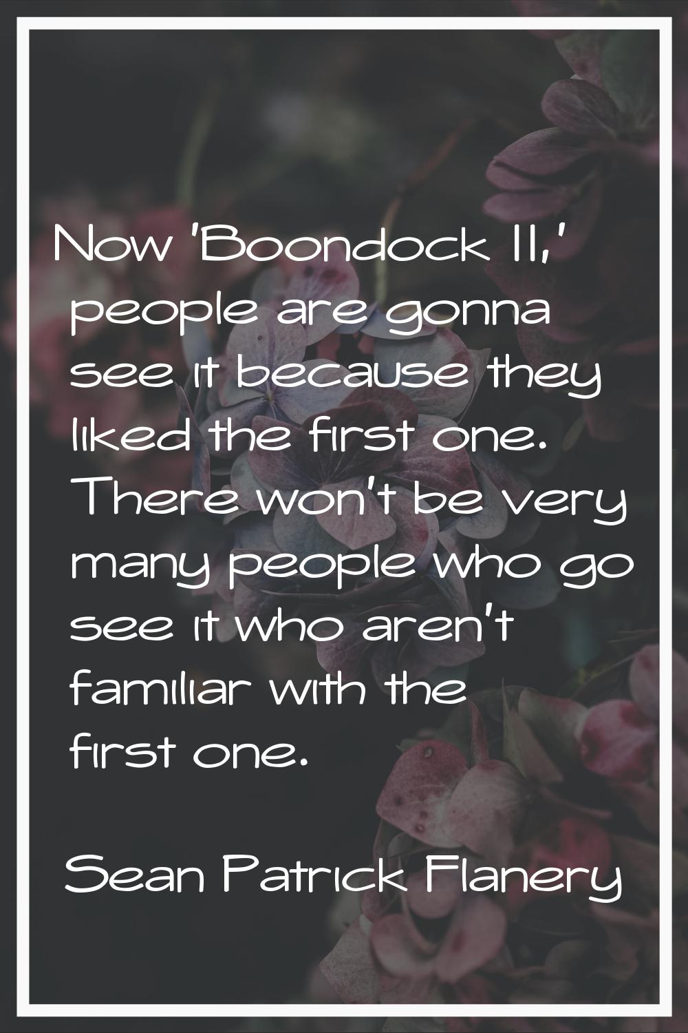 Now 'Boondock II,' people are gonna see it because they liked the first one. There won't be very ma