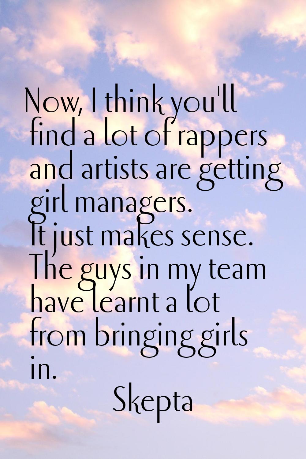 Now, I think you'll find a lot of rappers and artists are getting girl managers. It just makes sens