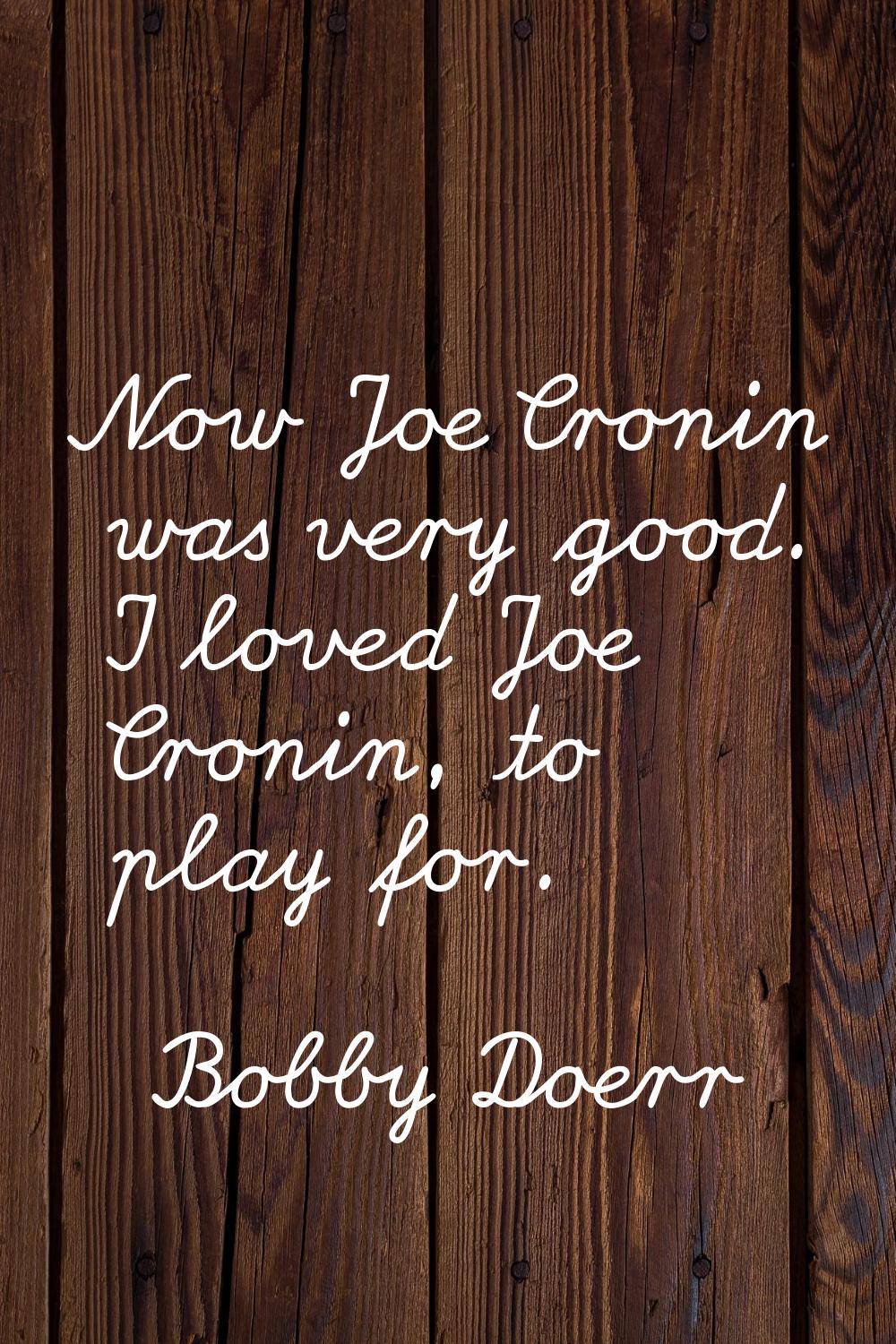 Now Joe Cronin was very good. I loved Joe Cronin, to play for.