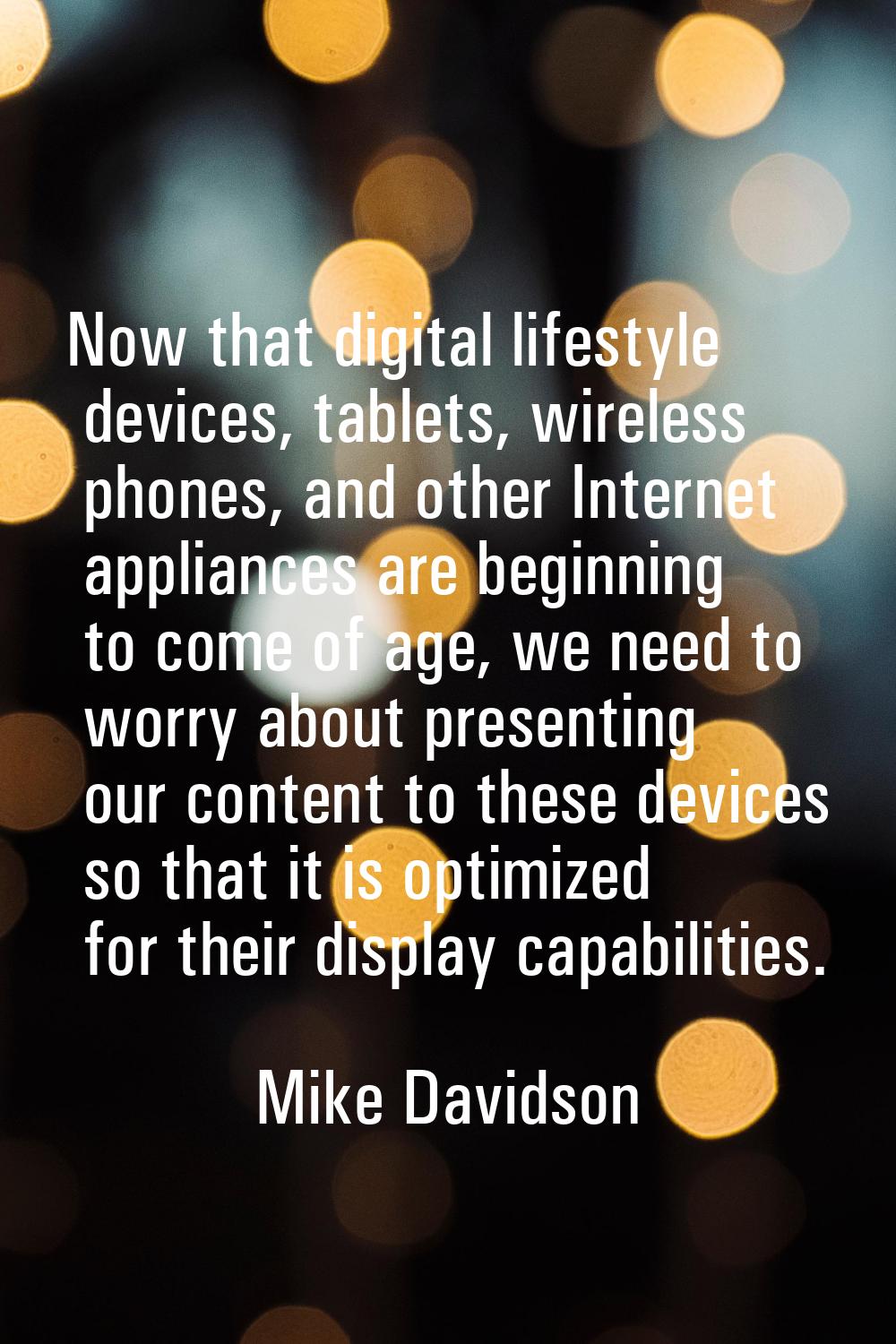Now that digital lifestyle devices, tablets, wireless phones, and other Internet appliances are beg