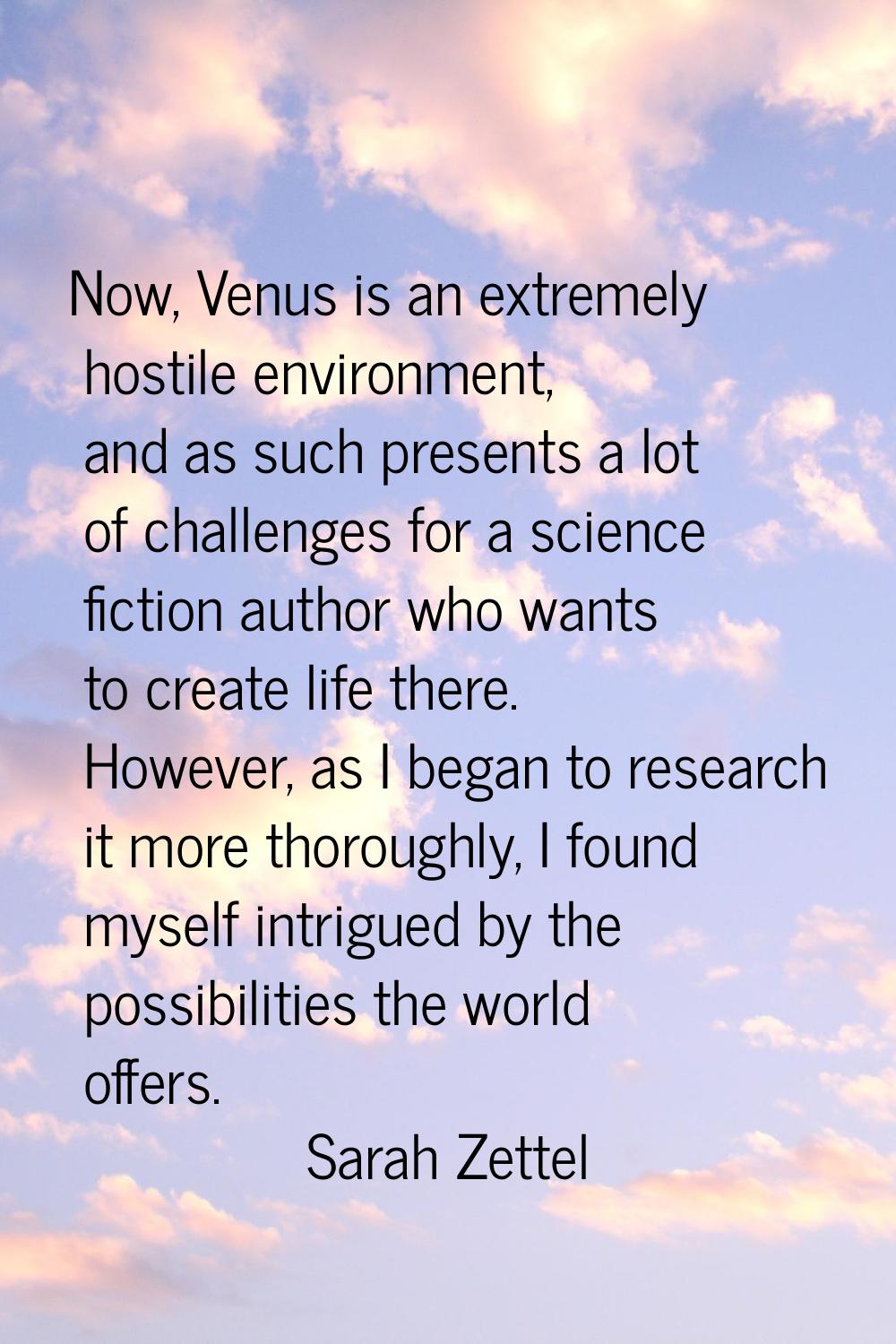 Now, Venus is an extremely hostile environment, and as such presents a lot of challenges for a scie
